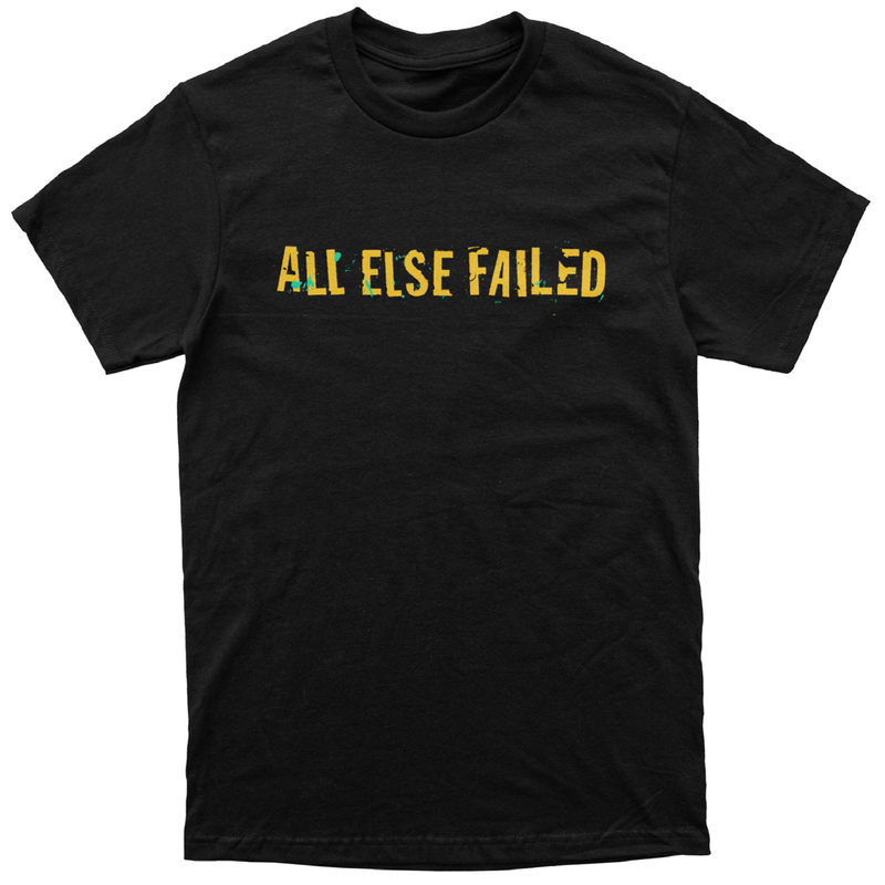 All Else Failed "Don't Know Any Better" T-Shirt