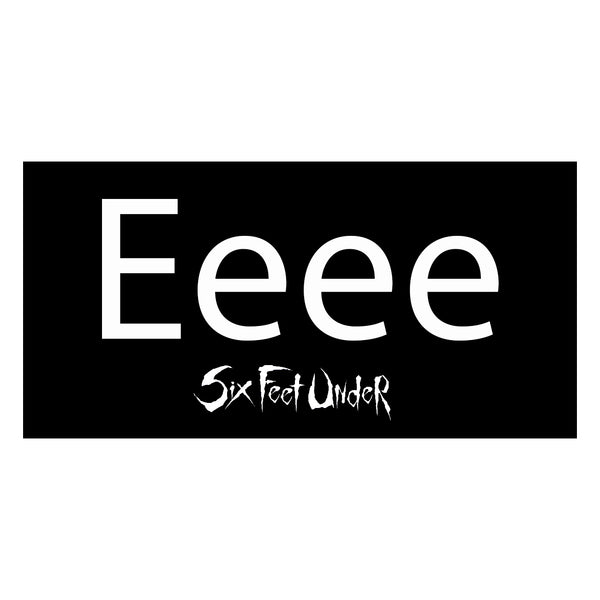 Six Feet Under "Eeee"